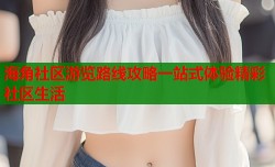 海角社区游览路线攻略一站式体验精彩社区生活
