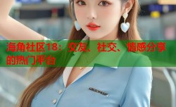 海角社区18：交友、社交、情感分享的热门平台