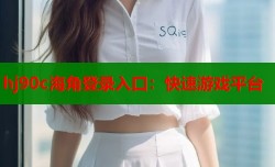 hj90c海角登录入口：快速游戏平台
