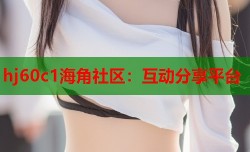 hj60c1海角社区：互动分享平台