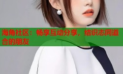 海角社区：畅享互动分享，结识志同道合的朋友