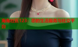 海角社区123：您的生活服务与社交平台