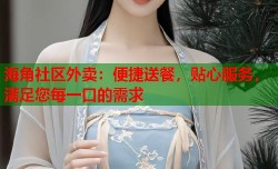 海角社区外卖：便捷送餐，贴心服务，满足您每一口的需求