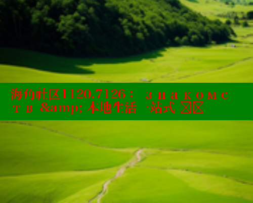海角社区1120.7126： знакомств &amp; 本地生活一站式 हल & 海角社区论坛 第2张
