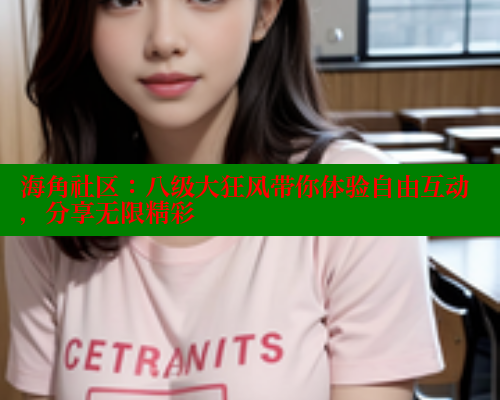 海角社区：八级大狂风带你体验自由互动，分享无限精彩