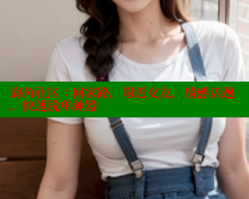 海角社区：回家路，附近交友，情感话题，快速脱单神器 海角社区封神披风妈妈 第2张