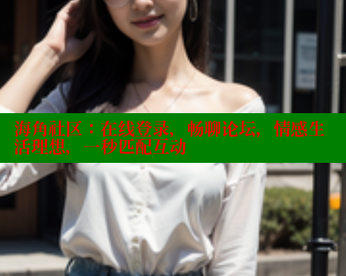 海角社区：在线登录，畅聊论坛，情感生活理想，一秒匹配互动 海角社区APP 第2张