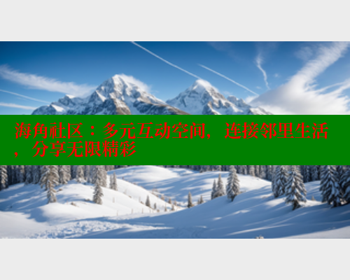 海角社区：多元互动空间，连接邻里生活，分享无限精彩 海角社区APP 第2张