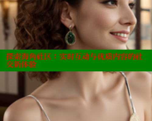 探索海角社区：实时互动与优质内容的社交新体验 海角社区封神披风妈妈 第1张