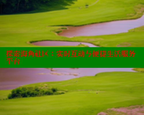 探索海角社区：实时互动与便捷生活服务平台 海角社区 第1张
