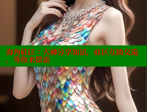 海角社区：大神分享知识，社区互助交流，等你来探索