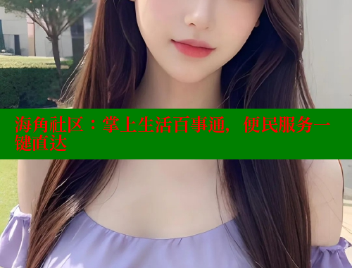 海角社区：掌上生活百事通，便民服务一键直达 海角社区 第1张