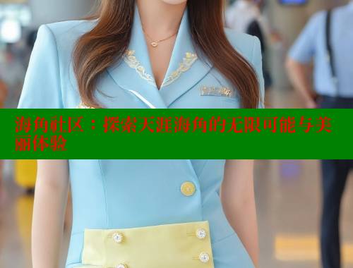 海角社区：探索天涯海角的无限可能与美丽体验 海角社区论坛 第1张