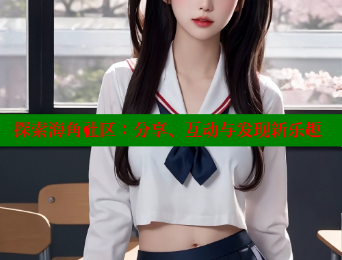 探索海角社区：分享、互动与发现新乐趣