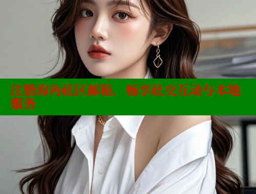 注册海角社区邮箱，畅享社交互动与本地服务 海角社区APP 第1张