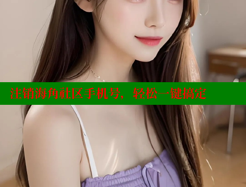 注销海角社区手机号，轻松一键搞定