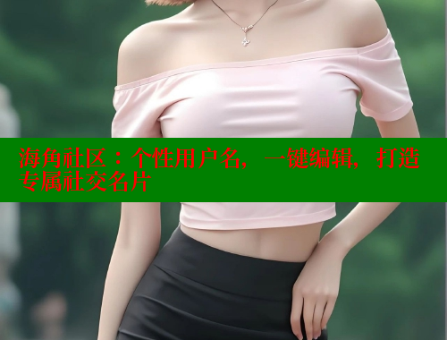 海角社区：个性用户名，一键编辑，打造专属社交名片 海角社区APP 第1张