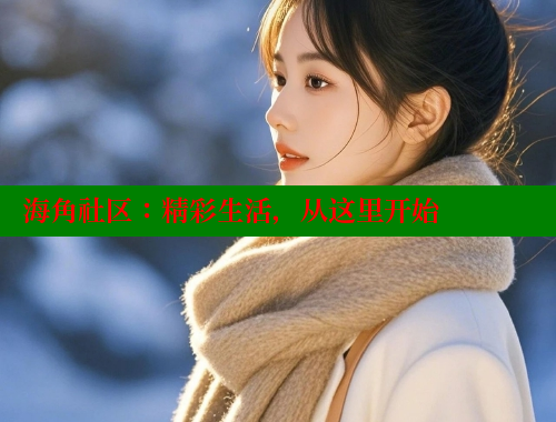 海角社区：精彩生活，从这里开始