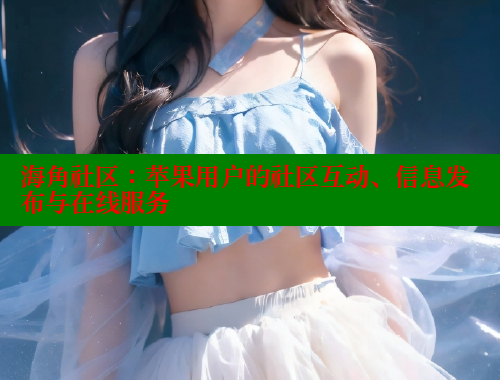 海角社区：苹果用户的社区互动、信息发布与在线服务 海角社区APP 第2张