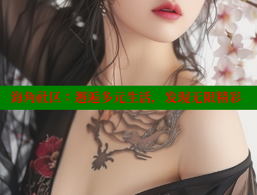 海角社区：邂逅多元生活，发现无限精彩
