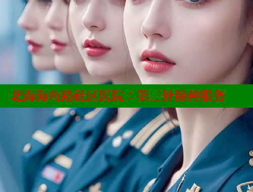 北海海角路社区医院：第三针接种服务