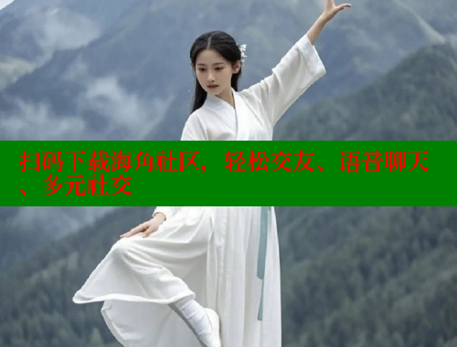 扫码下载海角社区，轻松交友、语音聊天、多元社交
