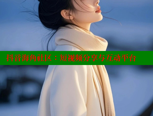 抖音海角社区：短视频分享与互动平台 海角社区APP 第1张