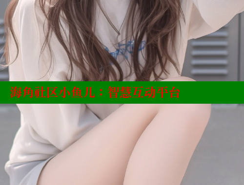 海角社区小鱼儿：智慧互动平台 海角社区封神披风妈妈 第2张