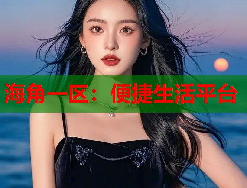 海角一区：便捷生活平台  第1张