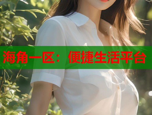 海角一区：便捷生活平台  第2张