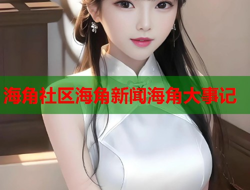 海角社区海角新闻海角大事记  第1张