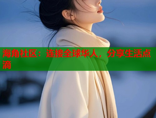 海角社区：连接全球华人，分享生活点滴  第1张