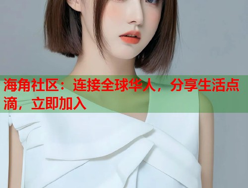 海角社区：连接全球华人，分享生活点滴，立即加入  第1张