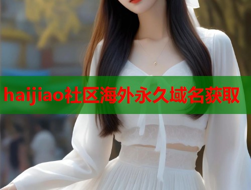 haijiao社区海外永久域名获取  第1张
