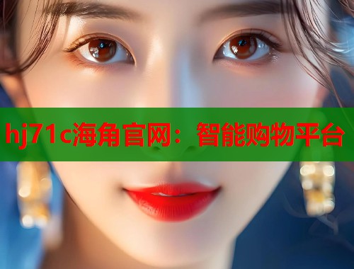 hj71c海角官网：智能购物平台  第1张