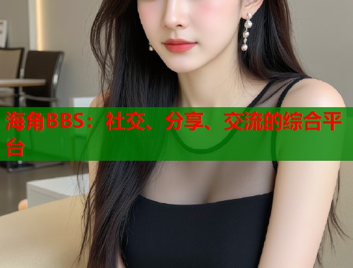 海角BBS：社交、分享、交流的综合平台  第1张