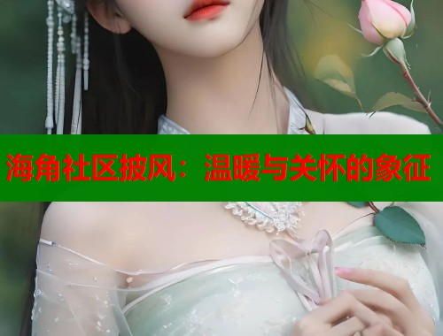 海角社区披风：温暖与关怀的象征  第1张
