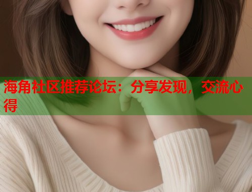海角社区推荐论坛：分享发现，交流心得  第1张