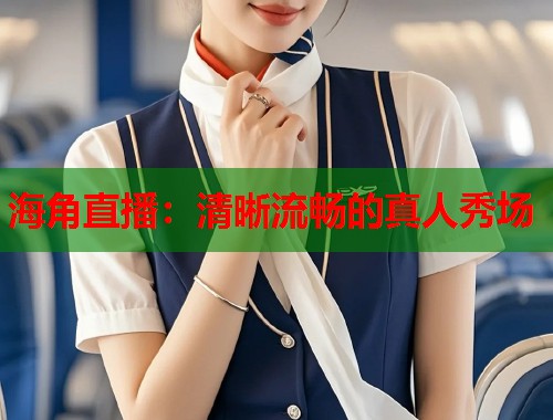 海角直播：清晰流畅的真人秀场  第2张