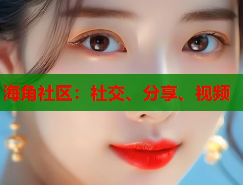 海角社区：社交、分享、视频  第1张