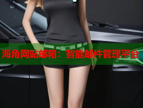 海角网站邮箱：智能邮件管理平台  第1张
