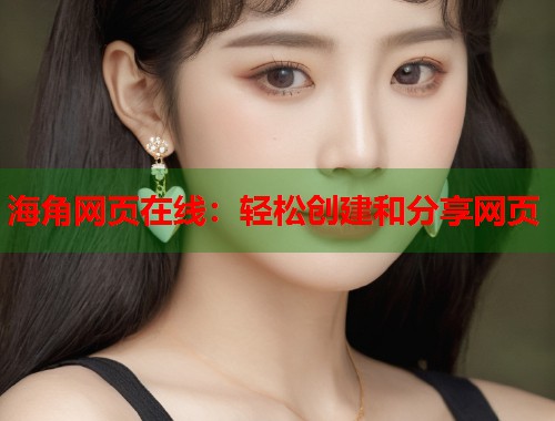 海角网页在线：轻松创建和分享网页  第1张