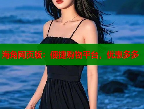 海角网页版：便捷购物平台，优惠多多  第1张