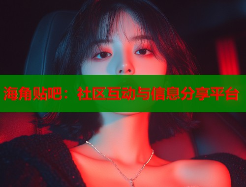 海角贴吧：社区互动与信息分享平台  第1张