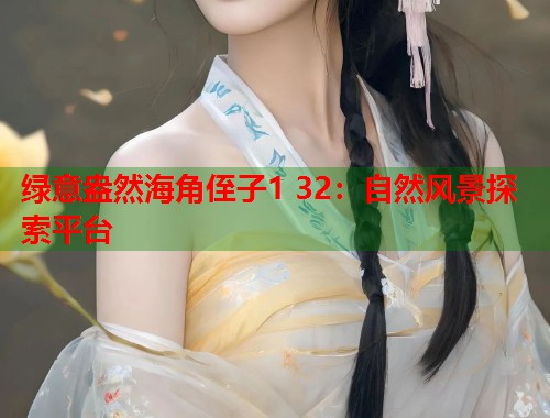 绿意盎然海角侄子1 32：自然风景探索平台  第1张