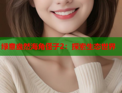 绿意盎然海角侄子2：探索生态世界  第1张