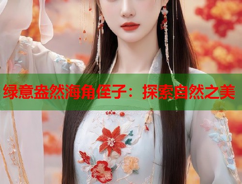 绿意盎然海角侄子：探索自然之美  第1张