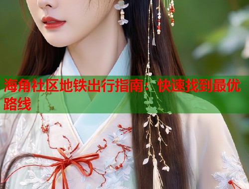 海角社区地铁出行指南：快速找到最优路线  第2张