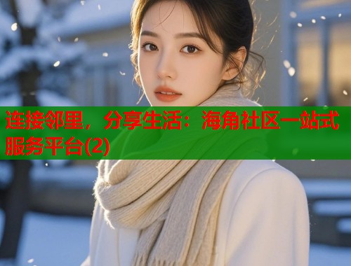连接邻里，分享生活：海角社区一站式服务平台(2)  第1张