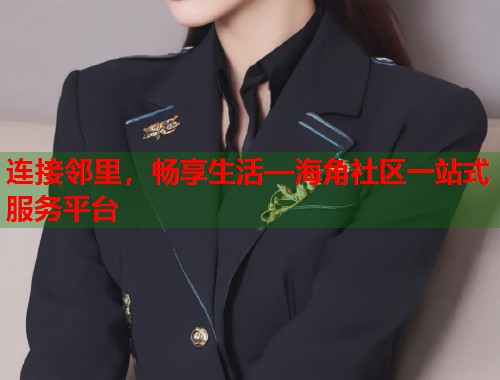 连接邻里，畅享生活—海角社区一站式服务平台  第1张